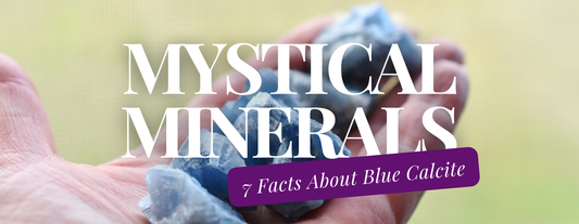 Mystical Minerals: 7 Key Facts About Blue Calcite