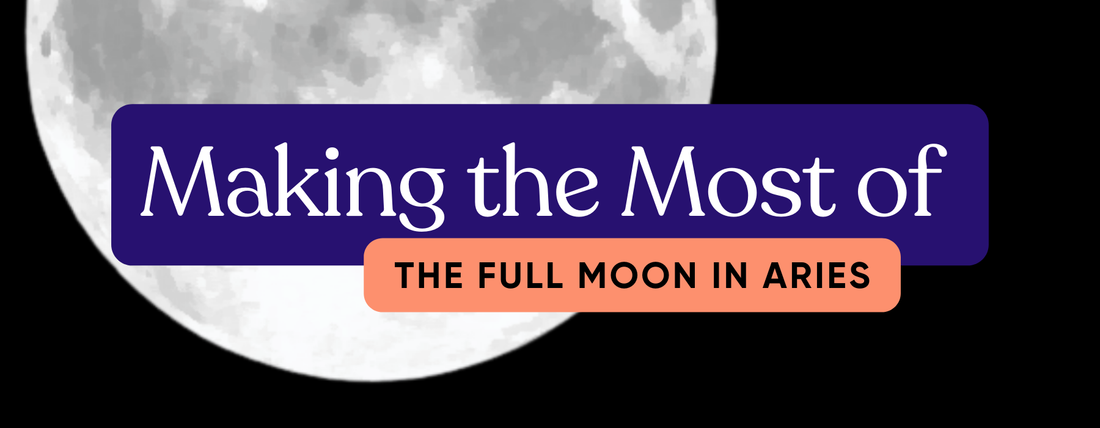 Make the Most of the Aries Full Moon - Here's How!