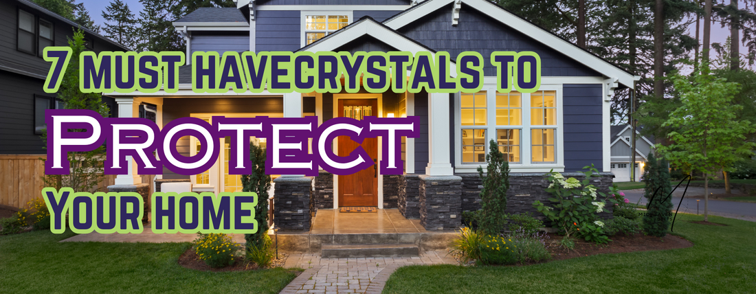 7 Must Have Crystals for Protecting your Home